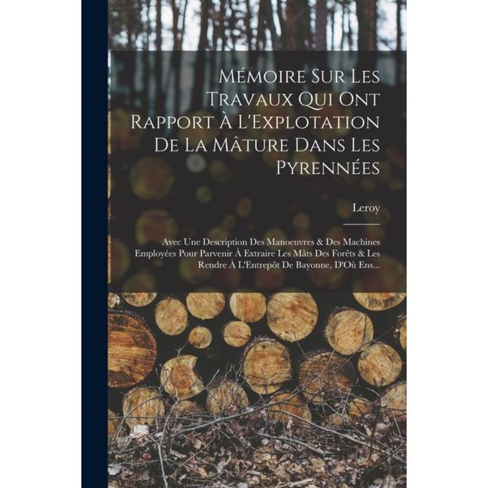 Mémoire Sur Les Travaux Qui Ont Rapport À L'Explotation De La Mâture Dans Les Py